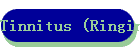 Tinnitus (Ringing in the ears)